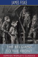 The Belgians to the Front (Esprios Classics)