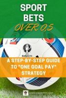 SPORT BETS Over 0,5: A STEP-BY-STEP GUIDE To "ONE GOAL PAY" STRATEGY