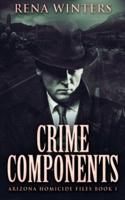 Crime Components (Arizona Homicide Files Book 1)