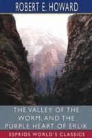 The Valley of the Worm, and The Purple Heart of Erlik (Esprios Classics)