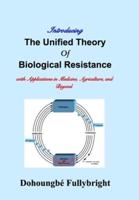 Introducing The Unified Theory of Biological Resistance: with Applications in Medicine, Agriculture, and Beyond