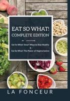 Eat So What! Complete Edition Eat So What! Smart Ways to Stay Healthy + Eat So What! The Power of Vegetarianism - Color