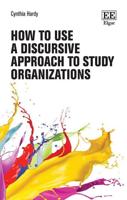 How to Use a Discursive Approach to Study Organizations