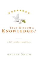 True Wisdom & Knowledge: A Self-reinforcement Book