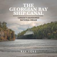 The Georgian Bay Ship Canal: Canada's Abandoned National Dream