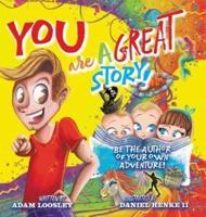 YOU Are A Great Story: Be The Author Of Your Own Adventure!