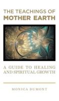 The Teachings of Mother Earth: A Guide to Healing and Spiritual Growth