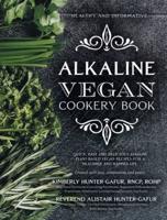 Alkaline Vegan Cookery Book: Informative, quick, easy and delicious alkaline plant-based vegan recipes for a healthier and happier life.