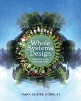 Whole Systems Design: Inquiries in the Knowing Field