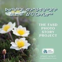 ᐅᓂᒃᑳᖅᑐᑦ ᐊᔾᔨᙳᐊᖃᖅᑐᑎᒃ ᐃᓪᓕᐊᒥ ᐃᑦᑕᑦᑕᐅᓯᒪᓂᖅ The FASD Photo Story Project