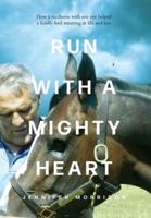 Run With a Mighty Heart: How A Racehorse with One Eye Helped a Family Find Meaning in Life and Loss