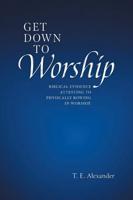 Get Down To Worship: Biblical Evidence Attesting to Physically Bowing In Worship