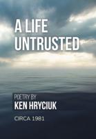A Life Untrusted: Poetry by Ken Hryciuk c.1981