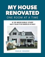 My House Renovated One Room At a Time: A Six-Week Bible Study What It Means to be Remodeled in Christ