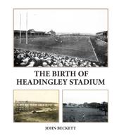 The Birth of Headingley Stadium