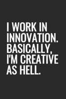 I Work In Innovation. Basically, I'm Creative As Hell