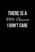 There Is a 99% Chance I Don't Care