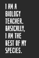 I Am A Biology Teacher. Basically, I Am The Best Of My Species