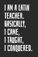 I Am A Latin Teacher. Basically, I Came, I Taught, I Conquered