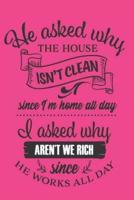 'He Asked Why the House Isn't Clean Since I'm Home All Day, I Asked Why Aren't We Rich Since He Works All Day!'