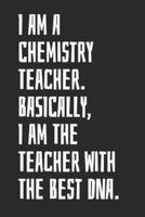 I Am A Chemistry Teacher. Basically, I Am The Teacher With The Best DNA