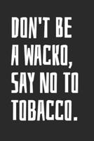 Don't Be A Wacko, Say No To Tobacco