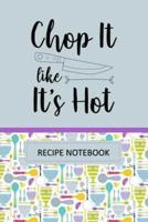 Chop It Like It's Hot Recipe Notebook