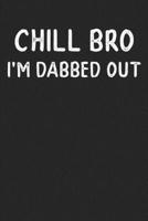 Chill Bro I'm Dabbed Out