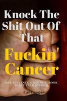 Knock The Shit Out Of That Fuckin Cancer One Sentence A Day Notebook Three Year Journal