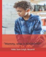 Mommy, What Is ADD/ADHD?