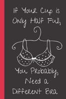 If Your Cup Is Only Half Full, You Probably Need a Different Bra.
