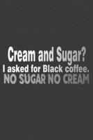Cream And Sugar? I Asked For Black Coffee. No Sugar No Cream