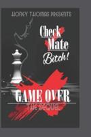 Check Mate Bitch! Game Over The Sequel