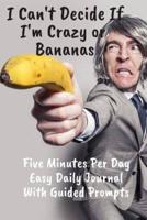 Crazy Or Bananas Five Minutes Per Day Easy Daily Journal With Guided Prompts