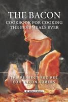 The Bacon Cookbook for Cooking the Best Meals Ever