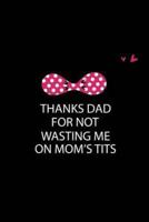 Thanks DAD For NOT Wasting Me on Mom's Tits
