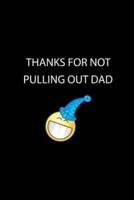 Thanks for NOT Pulling Out Dad