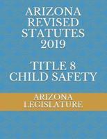 Arizona Revised Statutes 2019 Title 8 Child Safety