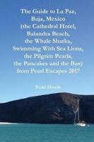 The Guide to La Paz, Baja, Mexico (The Cathedral Hotel, Balandra Beach, the Whale Sharks, Swimming With Sea Lions, the Pilgrim Pearls, the Pancakes and the Bus) from Pearl Escapes 2017