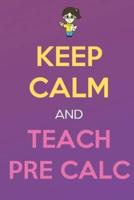 Keep Calm And Teach Pre Calc