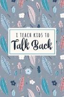 I Teach Kids To Talk Back