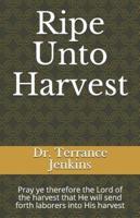 Ripe Unto Harvest