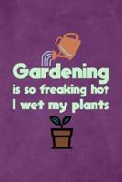 Gardening Is So Freaking Hot I Wet My Plants