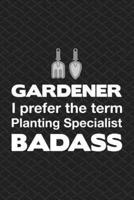 Gardener I Prefer The Term Planting Specialist Badass
