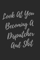 Look At You Becoming A Dispatcher And Shit