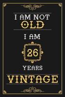 I Am Not Old I Am 26 Years Vintage