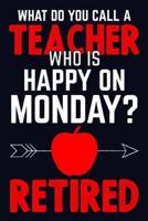 What Do You Call A Teacher Who Is Happy On Monday? Retired