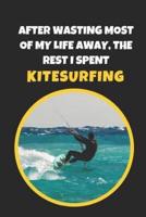 After Wasting Most Of My Life Away, The Rest I Spent Kitesurfing