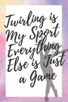 Twirling Is My Sport Everything Else Is Just a Game