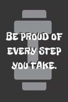 Be Proud of Every Step You Take.